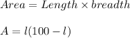 Area=Length\times breadth\\\\A=l(100-l)