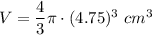 V=\dfrac{4}{3}\pi\cdot(4.75)^3\ cm^3