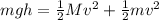 mgh=\frac{1}{2}Mv^2+\frac{1}{2}mv^2