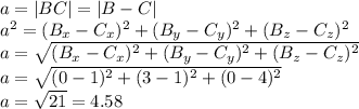 a=|BC|=|B-C|\\a^2=(B_x-C_x)^2+(B_y-C_y)^2+(B_z-C_z)^2\\a=\sqrt{(B_x-C_x)^2+(B_y-C_y)^2+(B_z-C_z)^2} \\a=\sqrt{(0-1)^2+(3-1)^2+(0-4)^2} \\a=\sqrt{21}=4.58