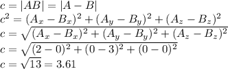 c=|AB|=|A-B|\\c^2=(A_x-B_x)^2+(A_y-B_y)^2+(A_z-B_z)^2\\c=\sqrt{(A_x-B_x)^2+(A_y-B_y)^2+(A_z-B_z)^2} \\c=\sqrt{(2-0)^2+(0-3)^2+(0-0)^2} \\c=\sqrt{13}=3.61