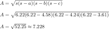 A = \sqrt{s(s-a)(s-b)(s-c)}\\\\A=\sqrt{6.22(6.22-4.58)(6.22-4.24)(6.22-3.61)}\\\\A=\sqrt{52.25} \approx 7.228