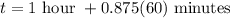 t=1\text{ hour }+0.875(60)\text{ minutes}