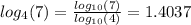 log_4(7)=\frac{log_{10}(7)}{log_{10}(4)}=1.4037