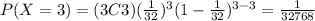 P(X=3)=(3C3)(\frac{1}{32})^3 (1-\frac{1}{32})^{3-3}=\frac{1}{32768}