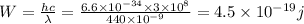 W=\frac{hc}{\lambda }=\frac{6.6\times 10^{-34}\times 3\times 10^8}{440\times 10^{-9}}=4.5\times 10^{-19}j