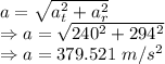 a=\sqrt{a_t^2+a_r^2}\\\Rightarrow a=\sqrt{240^2+294^2}\\\Rightarrow a=379.521\ m/s^2