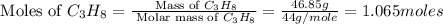 \text{ Moles of }C_3H_8=\frac{\text{ Mass of }C_3H_8}{\text{ Molar mass of }C_3H_8}=\frac{46.85g}{44g/mole}=1.065moles