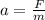 a =\frac{F}{m}