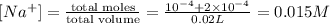 [Na^+]=\frac {\text {total moles}}{\text {total volume}}=\frac{10^{-4}+2\times 10^{-4}}{0.02L}=0.015M