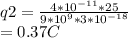 q2=\frac{4*10^{-11}*25}{9*10^{9}*3*10^{-18}} \\=0.37C