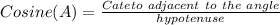 Cosine (A) = \frac {Cateto\ adjacent\ to\ the \ angle} {hypotenuse}