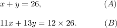 x+y=26,~~~~~~~~~~~~~~~~~~~~~~(A)\\\\11x+13y=12\times 26.~~~~~~~~~~(B)