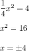 \dfrac{1}{4}x^2=4\\\\x^2=16\\\\x=\pm4