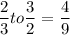 \dfrac{2}{3}to\dfrac{3}{2}=\dfrac{4}{9}