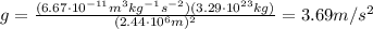g=\frac{(6.67\cdot 10^{-11} m^3 kg^{-1}s^{-2})(3.29\cdot 10^{23} kg)}{(2.44\cdot 10^6 m)^2}=3.69 m/s^2