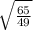 \sqrt{\frac{65}{49} }