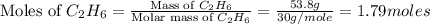 \text{Moles of }C_2H_6=\frac{\text{Mass of }C_2H_6}{\text{Molar mass of }C_2H_6}=\frac{53.8g}{30g/mole}=1.79moles