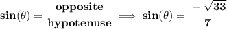 \bf sin(\theta)=\cfrac{opposite}{hypotenuse}\implies sin(\theta)=\cfrac{-\sqrt{33}}{7}