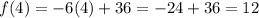 f(4)=-6(4)+36=-24+36=12