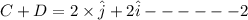 C+D=2\times \hat{j}+2\hat{i}------2