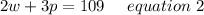 2w+3p =109 \ \ \ \ equation \ 2