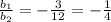 \frac{b_1}{b_2}=-\frac{3}{12}=-\frac{1}{4}