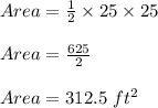 Area=\frac{1}{2}\times 25\times 25\\\\Area=\frac{625}{2}\\\\Area=312.5\ ft^2