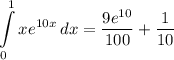 \displaystyle \int\limits^1_0 {xe^{10x}} \, dx = \frac{9e^{10}}{100} + \frac{1}{10}