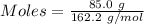 Moles= \frac{85.0\ g}{162.2\ g/mol}