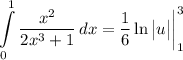 \displaystyle \int\limits^1_0 {\frac{x^2}{2x^3 + 1}} \, dx = \frac{1}{6} \ln \big| u \big| \bigg| \limits^3_1