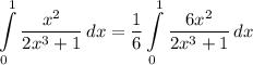 \displaystyle \int\limits^1_0 {\frac{x^2}{2x^3 + 1}} \, dx = \frac{1}{6} \int\limits^1_0 {\frac{6x^2}{2x^3 + 1}} \, dx