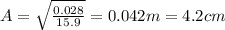 A=\sqrt{\frac{0.028}{15.9}}=0.042m=4.2cm