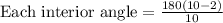 \text{Each interior angle}=\frac{180(10-2)}{10}