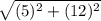 \sqrt{(5)^{2} +(12)^{2} }