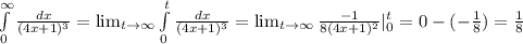 \int\limits^\infty_0 \frac{dx}{(4x+1)^3}= \lim_{t \to \infty} \int\limits^t_0 \frac{dx}{(4x+1)^3}=\lim_{t \to \infty}  \frac{-1}{8(4x+1)^2}|^t_0 = 0-(-\frac{1}{8})=\frac{1}{8}