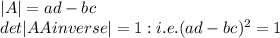 |A|=ad-bc\\det|AA inverse| = 1:i.e. (ad-bc)^2 =1