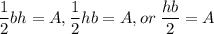 \displaystyle \frac{1}{2}bh = A, \frac{1}{2}hb = A, or\:\frac{hb}{2} = A
