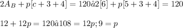 \displaystyle 2A_B + p[c + 3 + 4] = 120 → 2[6] + p[5 + 3 + 4] = 120 \\ \\ 12 + 12p = 120 → 108 = 12p; 9 = p
