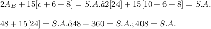 \displaystyle 2A_B + 15[c + 6 + 8] = S.A. → 2[24] + 15[10 + 6 + 8] = S.A. \\ \\ 48 + 15[24] = S.A. → 48 + 360 = S.A.; 408 = S.A.
