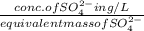 \frac{conc. of SO^{2-}_{4} in g/L}{equivalent mass of SO^{2-}_{4}}