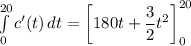 \int\limits^{20}_{0} {c'(t)} \, dt =\left[180t+\dfrac{3}{2}t^2\right]^{20}_0