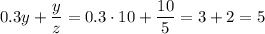0.3y+\dfrac{y}{z}=0.3\cdot 10+\dfrac{10}{5}=3+2=5