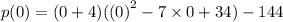 p( 0)=( 0+ 4)(  {( 0)}^{2}  - 7 \times  0+ 34) - 144