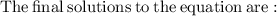 \mathrm{The\:final\:solutions\:to\:the\:equation\:are:}