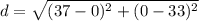 \\ d = \sqrt{(37-0)^2 + (0-33)^2}
