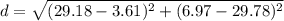 \\ d = \sqrt{(29.18-3.61)^2 + (6.97-29.78)^2}