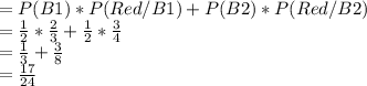 =P(B1)*P(Red/B1) + P(B2)*P(Red/B2)\\= \frac{1}{2} * \frac{2}{3} + \frac{1}{2} * \frac{3}{4} \\= \frac{1}{3} + \frac{3}{8} \\= \frac{17}{24}