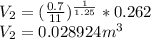 V_{2}= (\frac{0.7}{11})^{\frac{1}{1.25}} *0.262\\V_{2}=0.028924 m^3