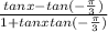 \frac{tanx-tan(-\frac{\pi }{3}) }{1+tanxtan(-\frac{\pi }{3}) }